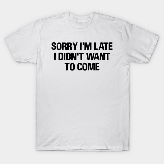 Sorry I'm Late T-Shirt by FontfulDesigns